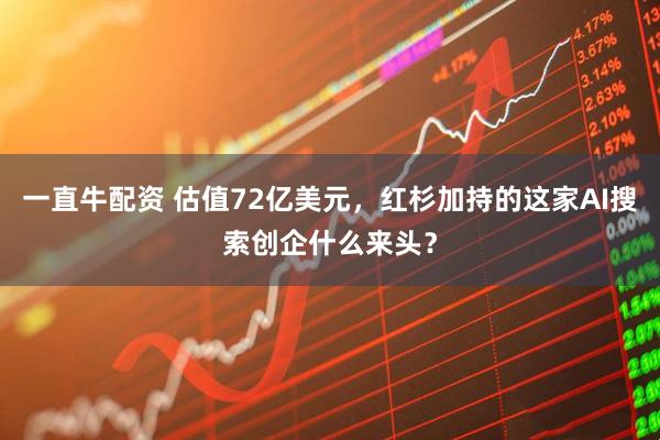 一直牛配资 估值72亿美元，红杉加持的这家AI搜索创企什么来头？